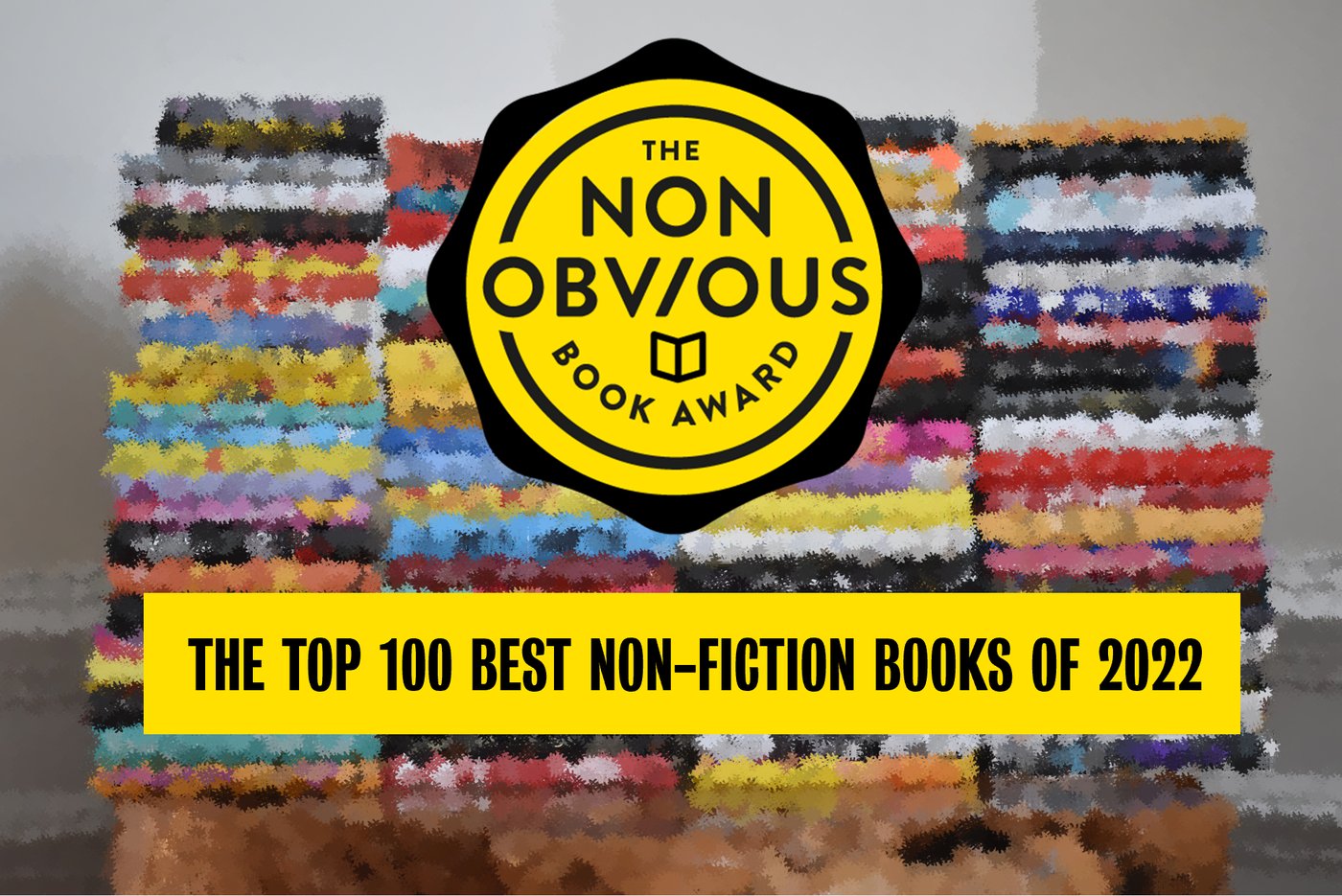 Announcing The 100 Best Non-Fiction Books of 2022 On Our Non-Obvious Book Awards Longlist