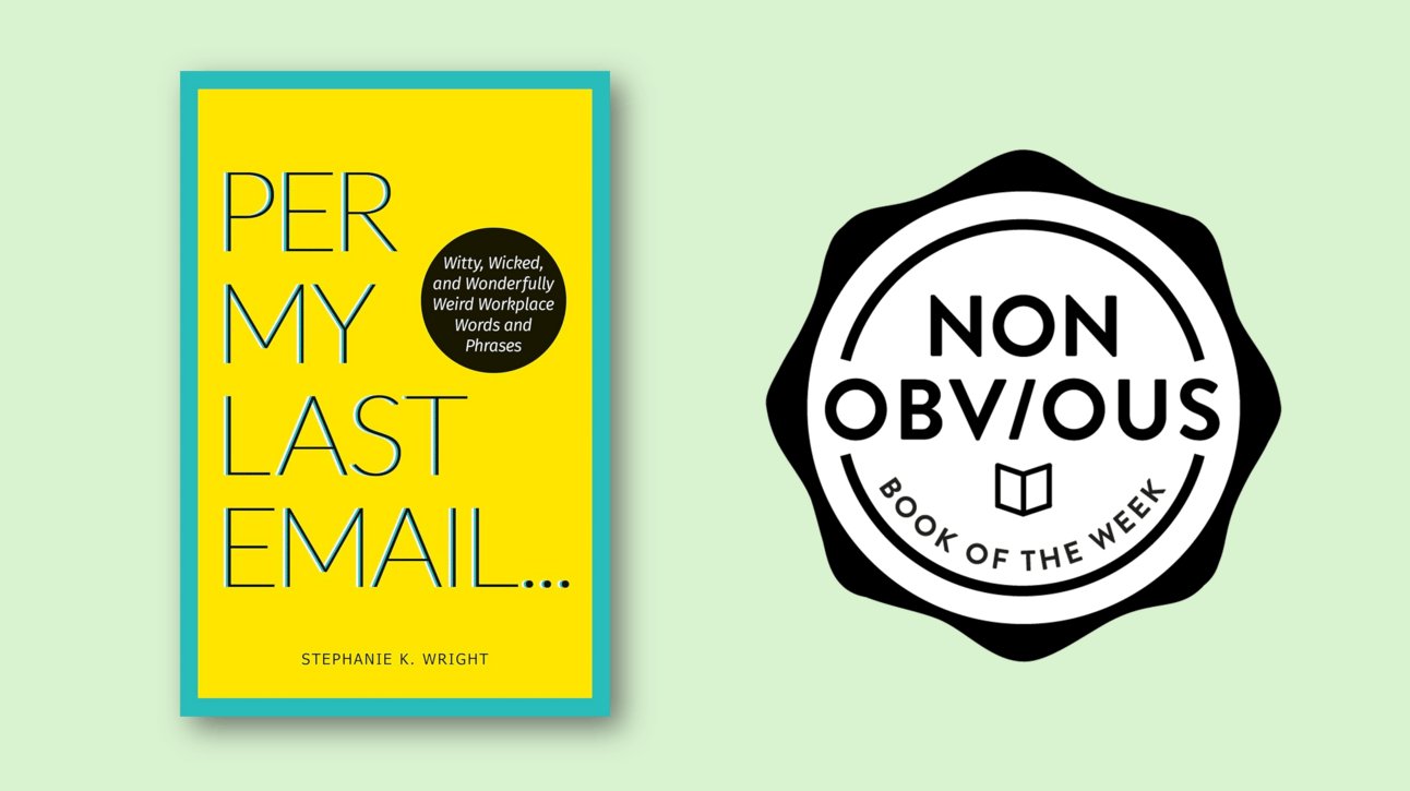 Per My Last Email: Witty, Wicked and Wonderfully Weird Workplace Words and Phrases by Stephanie K. Wright